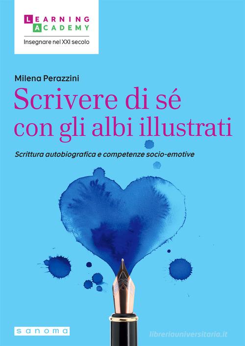 Scrivere di sé con gli albi illustrati. Scrittura autobiografica e competenze socio-emotive di Milena Perazzini edito da Sanoma