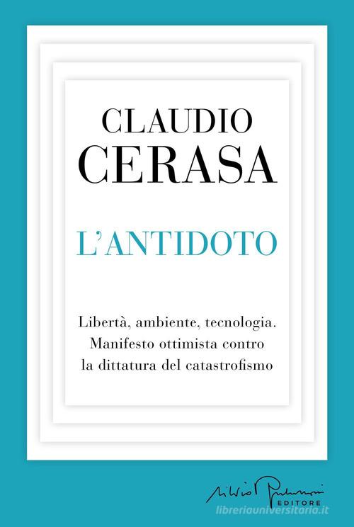 L'antidoto. Libertà, ambiente, tecnologia. Manifesto ottimista contro la dittatura del catastrofismo di Claudio Cerasa edito da Silvio Berlusconi Editore