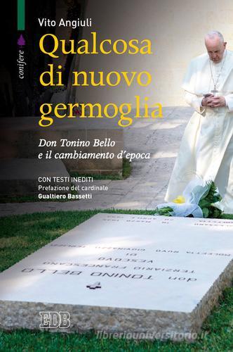 Qualcosa di nuovo germoglia. Don Tonino Bello e il cambiamento d'epoca di Vito Angiuli edito da EDB