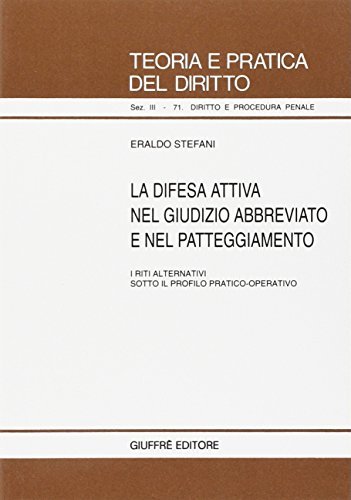 La difesa attiva nel giudizio abbreviato e nel patteggiamento. I riti alternativi sotto il profilo pratico-operativo di Eraldo Stefani edito da Giuffrè