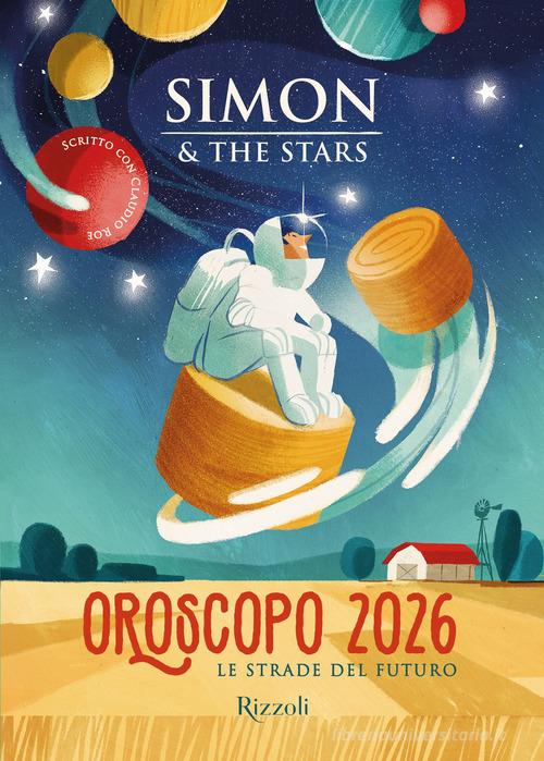 Oroscopo 2026. Le strade del futuro di Simon & the Stars, Claudio Roe edito da Rizzoli
