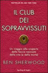 Il club dei sopravvissuti. Un viaggio alla scoperta della faccia nascosta della vita (e della morte) di Ben Sherwood edito da Sperling & Kupfer