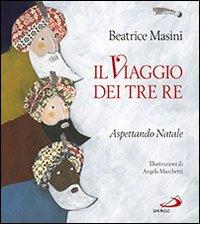 Il viaggio dei tre re. Aspettando Natale di Beatrice Masini, Angela Marchetti edito da San Paolo Edizioni