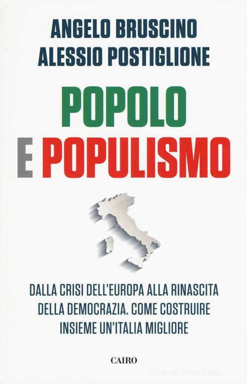 Popolo e populismo. Dalla crisi dell'Europa alla rinascita della democrazia. Come ricostruire insieme un'Italia migliore di Angelo Bruscino, Alessio Postiglione edito da Cairo