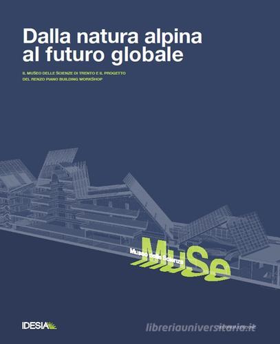 Dalla natura alpina al futuro globale. Museo delle scienze di Trento e il progetto di Renzo Piano edito da MUSE-Museo delle Scienze