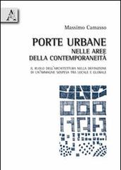 Porte urbane nelle aree della contemporaneità. Il ruolo dell'architettura nella definizione di un'immagine sospesa tra locale e globale di Massimo Camasso edito da Aracne