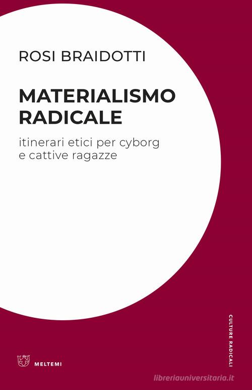 Materialismo radicale. Itinerari etici per cyborg e cattive ragazze di Rosi Braidotti edito da Meltemi