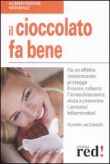 Il cioccolato fa bene. Ha un effetto rasserenante, protegge il cuore, ralllenta l'invecchiamento, aiuta a prevenire i processi infiammatori di Rowan Jacobsen edito da Red Edizioni