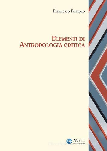 Elementi di antropologia critica. Ediz. ampliata di Francesco Pompeo edito da Meti Edizioni