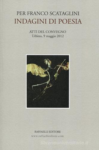 Per Franco Scataglini. Indagini di poesia. Atti del Convegno (Urbino, 9 maggio 2012) edito da Raffaelli