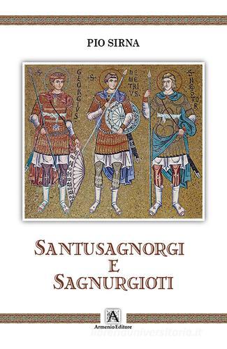 Santusagnorgi e Sagnurgioti di Pio Sirna edito da Armenio
