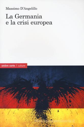 La Germania e la crisi europea di Massimo D'Angelillo edito da Ombre Corte