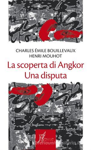 La scoperta di Angkor. Una disputa di Charles E. Bouillevaux, Henri Mouhot edito da O Barra O Edizioni