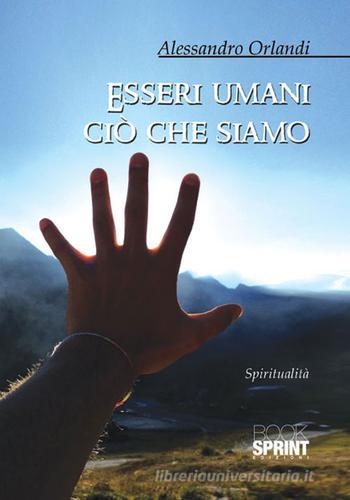 Esseri umani ciò che siamo di Alessandro Orlandi edito da BooksprintEdizioni