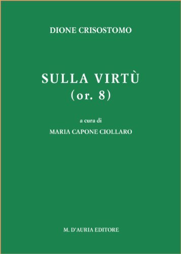 Sulla virtù. Or. 8. Con testo greco di Crisostomo Dione edito da D'Auria M.