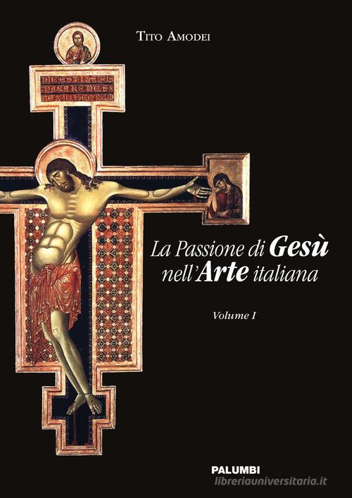 La passione di Gesù nell'arte italiana vol.1 di Tito Amodei edito da Edizioni Palumbi