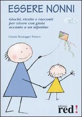 Essere nonni. Giochi, ricette e racconti per vivere con gioia accanto a un nipotino di Grazia Honegger Fresco edito da Red Edizioni