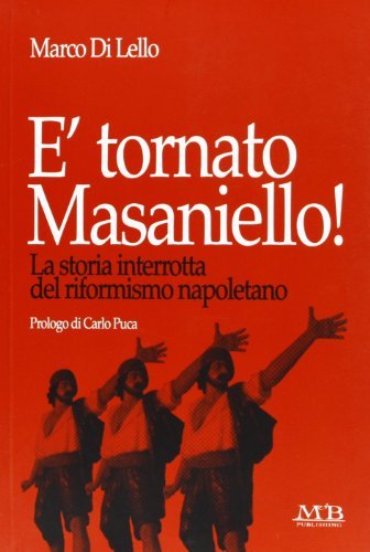 È tornato Masaniello! La storia interrotta del riformismo napoletano di Marco Di Lello edito da M & B Publishing