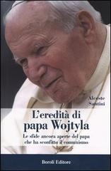 L' eredità di papa Wojtyla. Le sfide ancora aperte del papa che ha sconfitto il comunismo di Alceste Santini edito da Boroli Editore