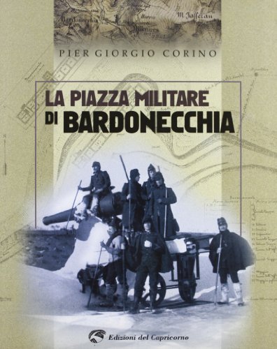 La piazza militare di Bardonecchia di Pier Giorgio Corino edito da Edizioni del Capricorno