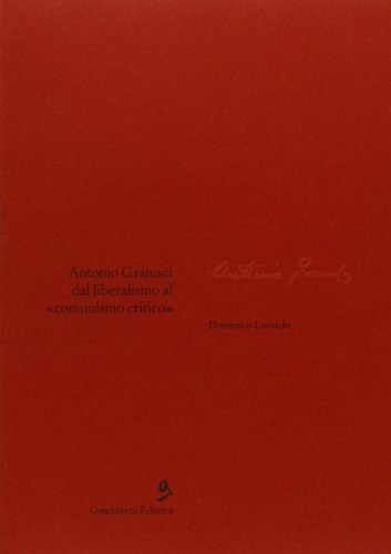Antonio Gramsci. Dal liberalismo al «comunismo critico» di Domenico Losurdo edito da Gamberetti