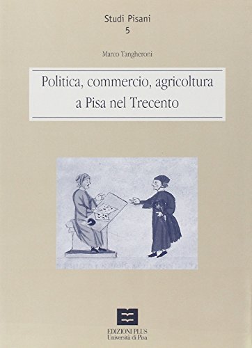 Politica, commercio e agricoltura a Pisa nel '300 di Marco Tangheroni edito da Plus