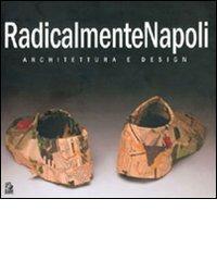 RadicalmenteNapoli. Architettura e design. Catalogo della mostra (Napoli, 6-30 maggio 2005)-Giornata di studio (Napoli, 23 maggio 2005) edito da CLEAN