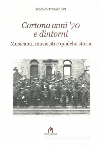 Cortona anni '70 e dintorni di Romano Scaramucci edito da Murena