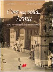 C'era una volta Arma. Storia per immagini di una città marinara. Ediz. illustrata di Alessandro Giacobbe edito da Atene Edizioni