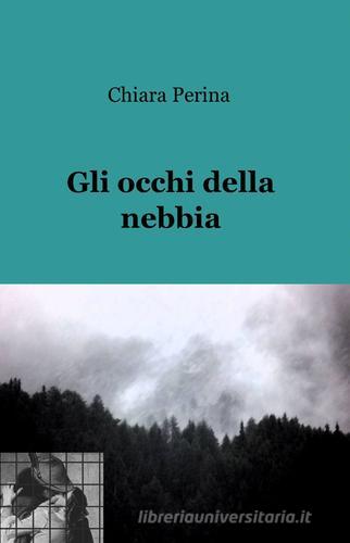 Gli occhi della nebbia di Chiara Perina edito da ilmiolibro self publishing