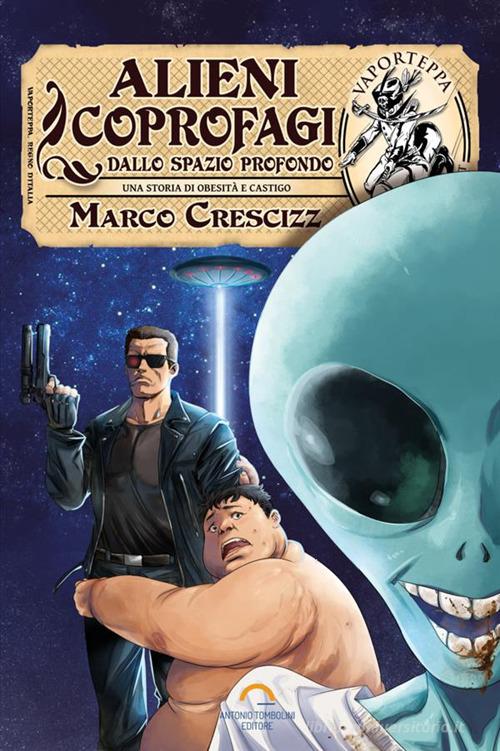 Alieni coprofagi dallo spazio profondo di Marco Crescizz edito da Antonio Tombolini Editore