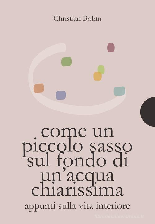 Come un piccolo sasso sul fondo di un'acqua chiarissima di Christian Bobin edito da AnimaMundi Edizioni