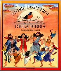 Storie degli eroi della Bibbia. Eventi, prodigi e salmi di Georgie Adams edito da Mondadori