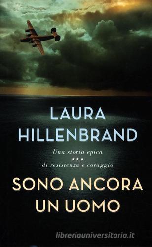 Sono ancora un uomo. Una storia epica di resistenza e coraggio di Laura Hillenbrand edito da Mondadori