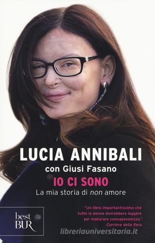 Io ci sono. La mia storia di «non» amore di Lucia Annibali, Giusi Fasano edito da Rizzoli