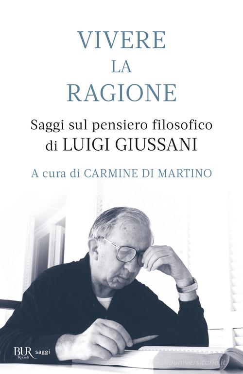 Vivere la ragione. Saggi sul pensiero filosofico di Luigi Giussani edito da Rizzoli