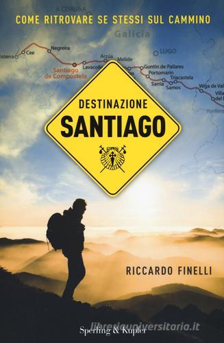 Destinazione Santiago. Come ritrovare se stessi sul Cammino di Riccardo Finelli edito da Sperling & Kupfer