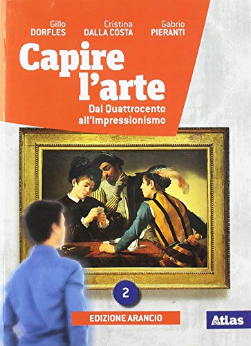 Capire l'arte. Ediz. arancio. Per le Scuole superiori. Con e-book. Con espansione online vol. 2 di Gillo Dorfles, Cristina Dalla Costa, Gabrio Pieranti edito da Atlas