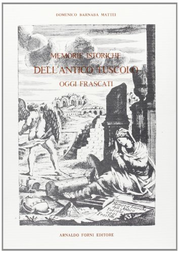 Memorie istoriche dell'antico Tuscolo, oggi Frascati (rist. anast. 1711) di Domenico B. Mattei edito da Forni
