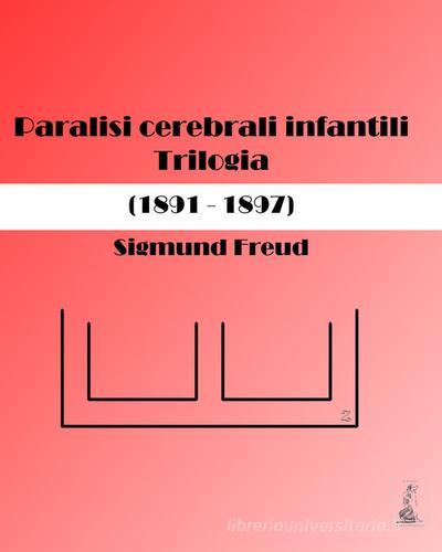 Paralisi cerebrali infantili. Trilogia (1891-1897) di Sigmund Freud, Oscar Rie edito da Youcanprint