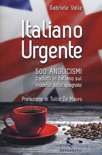 Italiano urgente. 500 anglicismi tradotti in italiano sul modello dello spagnolo di Gabriele Valle edito da Reverdito