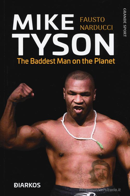 Mike Tyson. The baddest man on the planet. Ediz. italiana di Fausto Narducci edito da DIARKOS