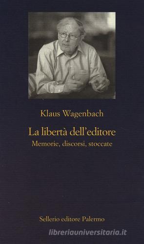 La libertà dell'editore. Memorie, discorsi, stoccate di Klaus Wagenbach edito da Sellerio Editore Palermo