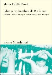 I disagi dei bambini da 0 a 5 anni. Relazioni difficili e terapia psicoanalitica della famiglia di M. Emilia Pozzi edito da Mondadori Bruno