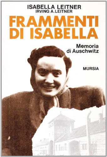 Frammenti di Isabella. Memoria di Auschwitz di Isabella Leitner, Irving A. Leitner edito da Ugo Mursia Editore