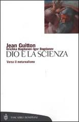 Dio e la scienza. Verso il metarealismo di Jean Guitton, Igor Bogdanov, Grichka Bogdanov edito da Bompiani