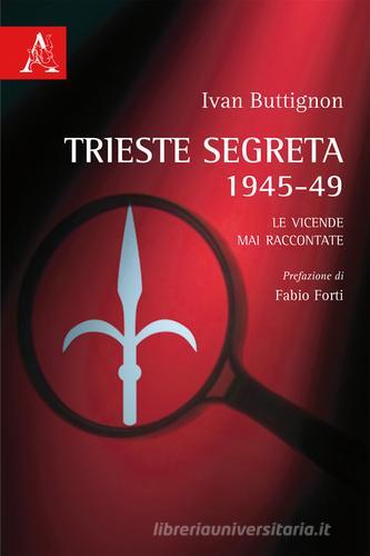 Trieste segreta 1945-49. Le vicende mai raccontate di Ivan Buttignon edito da Aracne