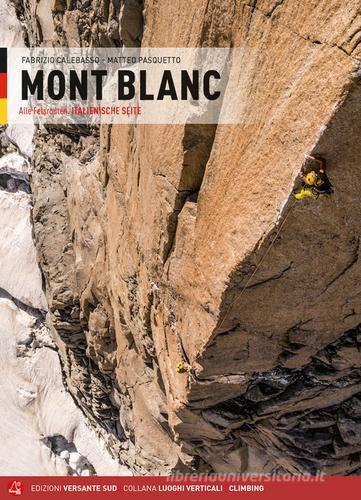 Mont Blanc. Alle Felsrouten. Italienische Seite di Fabrizio Calebasso, Matteo Pasquetto edito da Versante Sud