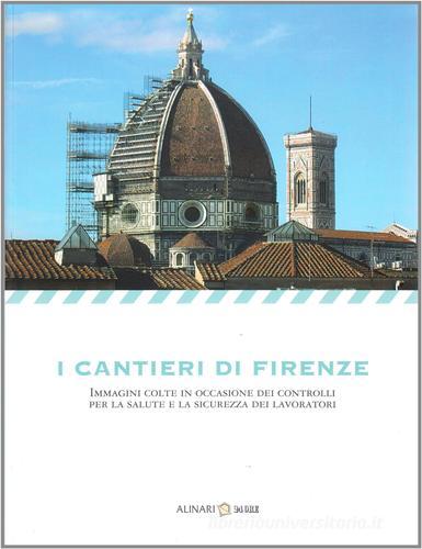 I cantieri di Firenze. Ediz. illustrata edito da Alinari 24 Ore