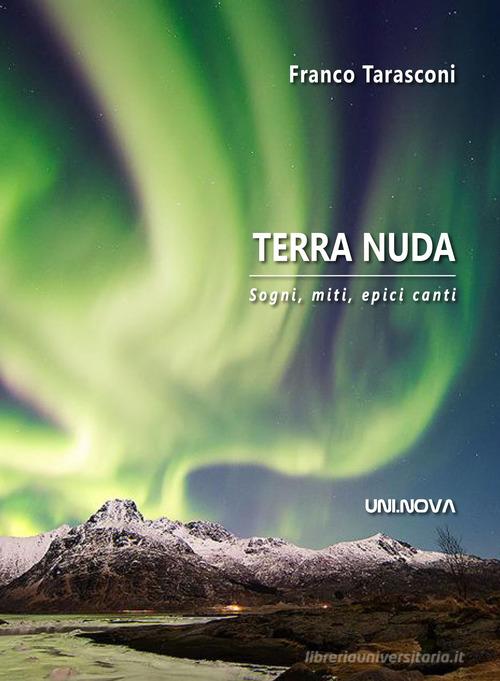 Terra nuda. Sogni, miti, epici canti di Franco Tarasconi edito da Uni.Nova